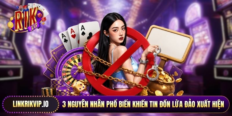 3 nguyên nhân phổ biến khiến tin đồn lừa đảo xuất hiện
