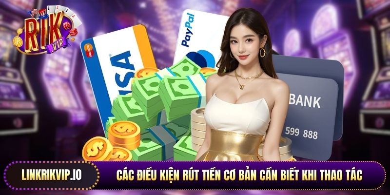 Các điều kiện rút tiền cơ bản cần biết khi thao tác giao dịch