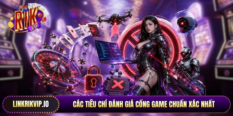 Các tiêu chí đánh giá cổng game chuẩn xác nhất
