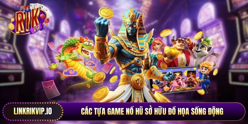 Các tựa game nổ hũ sở hữu đồ họa sống động cùng tỷ lệ thưởng hấp dẫn