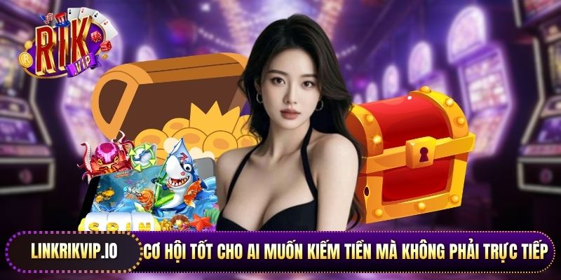 Cơ hội tốt cho ai muốn kiếm tiền mà không phải trực tiếp tham gia cược