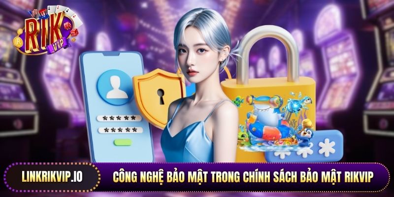 Công nghệ bảo mật trong chính sách bảo mật Rikvip