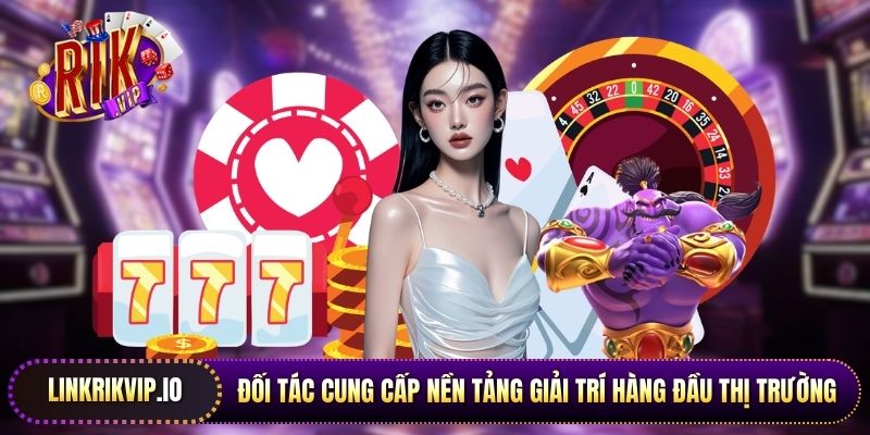 Đối tác cung cấp nền tảng giải trí hàng đầu thị trường