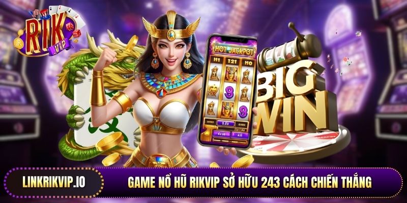 Game nổ hũ Rikvip sở hữu 243 cách chiến thắng với tỷ lệ hoàn trả cao