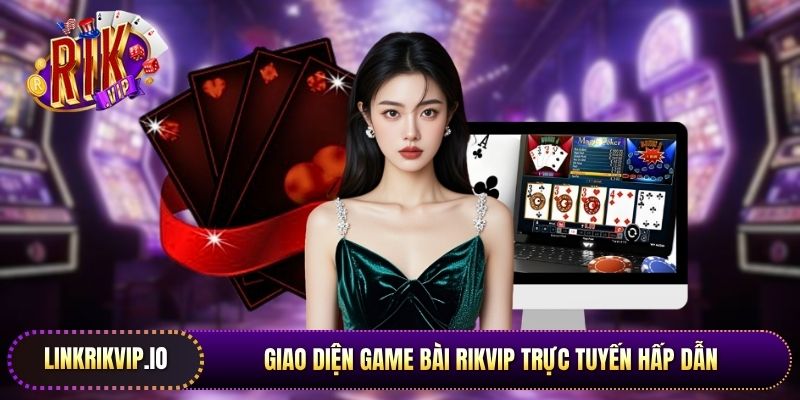 Giao diện game bài Rikvip trực tuyến hấp dẫn tại cổng game