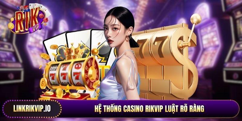 Hệ thống casino Rikvip luật rõ ràng được hiển thị công khai tại mỗi bàn