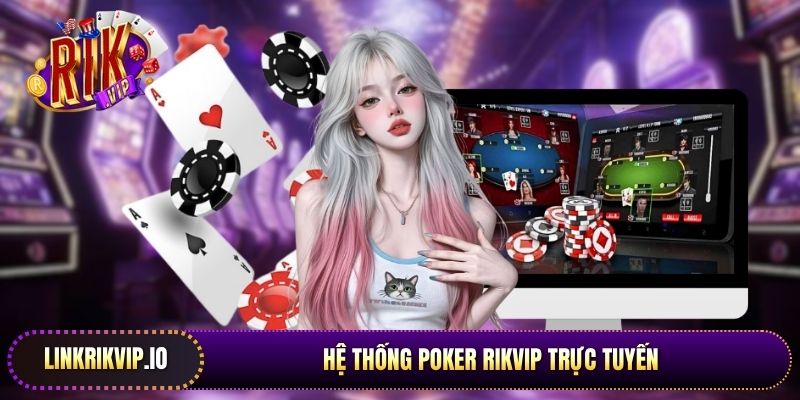 Hệ thống Poker Rikvip trực tuyến mang đến những trải nghiệm kịch tính