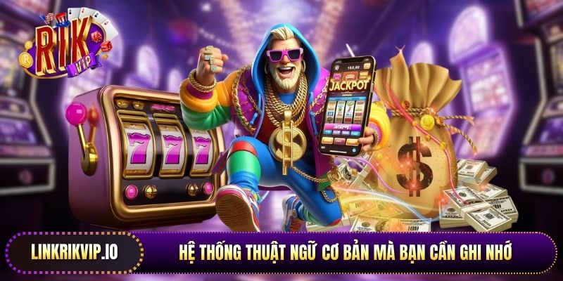 Hệ thống thuật ngữ cơ bản mà bạn cần ghi nhớ bao gồm các từ thông dụng