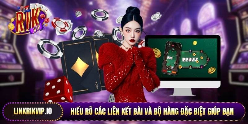 Hiểu rõ các liên kết bài và bộ hàng đặc biệt giúp bạn làm chủ tiến lên Rikvip