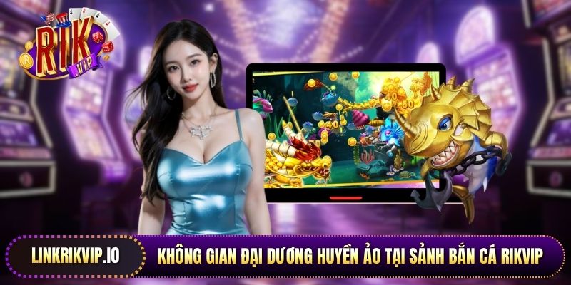 Không gian đại dương huyền ảo tại sảnh bắn cá Rikvip trực tuyến.