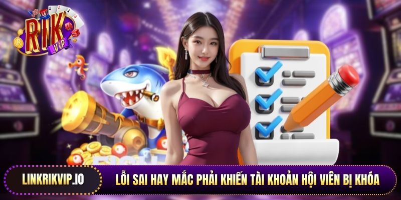 Lỗi sai hay mắc phải khiến tài khoản hội viên bị khóa