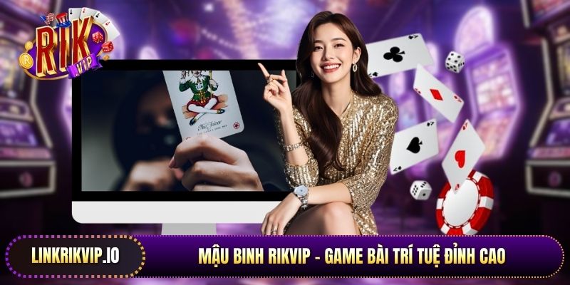 Mậu Binh Rikvip - Game bài trí tuệ đỉnh cao