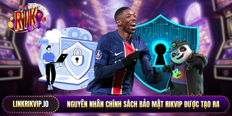 Nguyên nhân chính sách bảo mật Rikvip được tạo ra