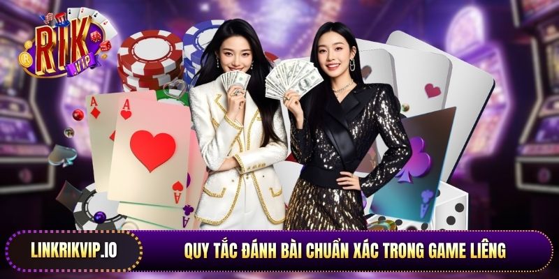 Quy tắc đánh bài chuẩn xác trong game Liêng