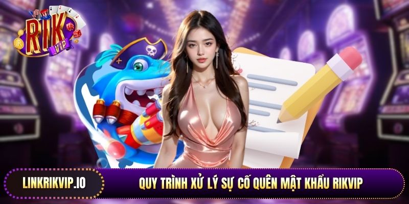 Quy trình xử lý sự cố quên mật khẩu Rikvip luôn được minh bạch hóa