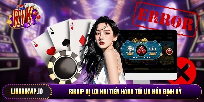 Rikvip bị lỗi khi tiến hành tối ưu hóa định kỳ để nâng cao tính bảo mật