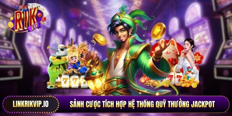 Sảnh cược tích hợp hệ thống quỹ thưởng Jackpot tăng trưởng liên tục