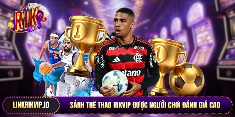 Sảnh thể thao Rikvip được người chơi đánh giá cao