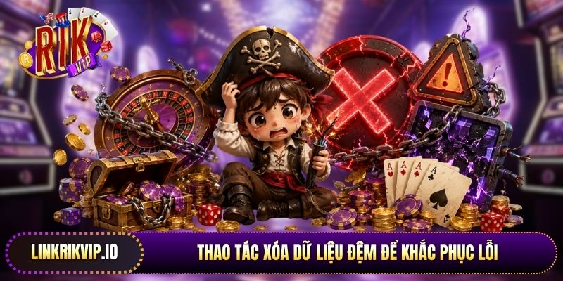Thao tác xóa dữ liệu đệm để khắc phục lỗi xung đột phần mềm ứng dụng