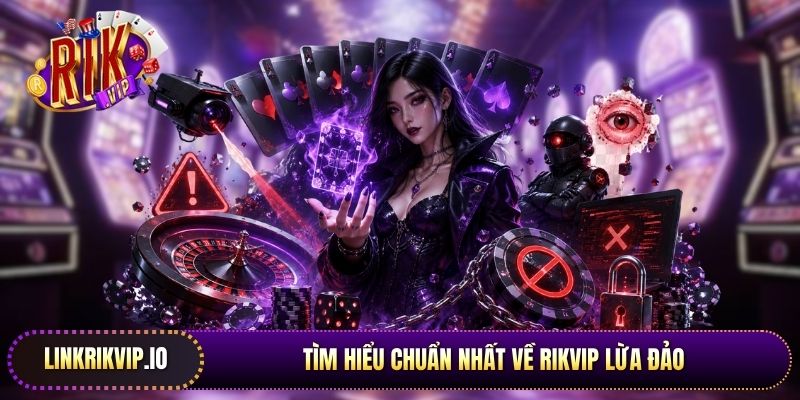 Tìm hiểu chuẩn nhất về Rikvip lừa đảo