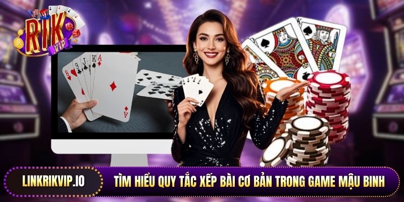 Tìm hiểu quy tắc xếp bài cơ bản trong game Mậu Binh
