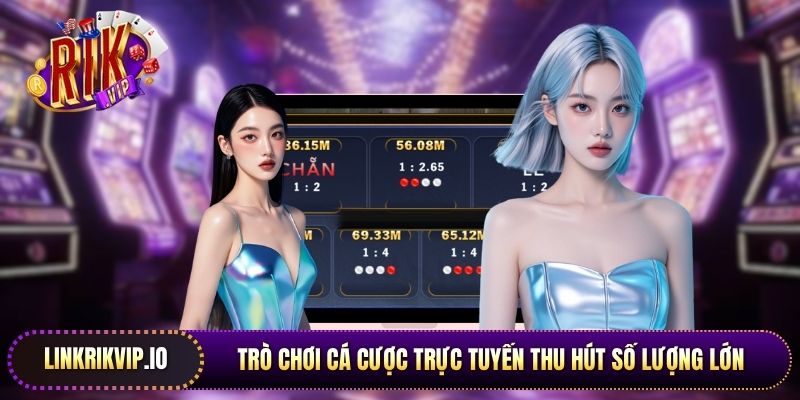 Trò chơi cá cược trực tuyến thu hút số lượng lớn thành viên tham gia